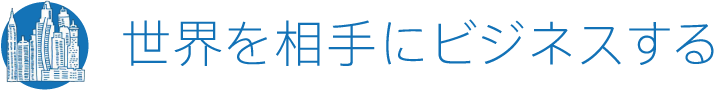 世界を相手にビジネスする